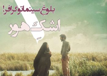 فیلم "اشک هور"(مهدی جعفری/مجتبی فرآورده): بلوغِ سینماتوگرافر!